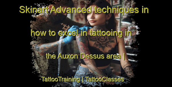 Skinart Advanced techniques in how to excel in tattooing in the Auxon Dessus area | TattooTraining | TattooClasses | SkinartTraining-France